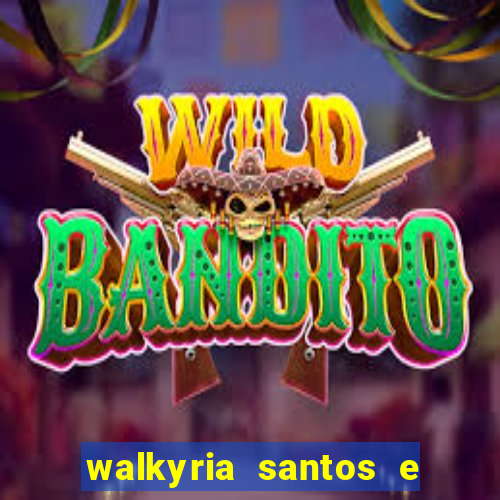 walkyria santos e namorado vereador